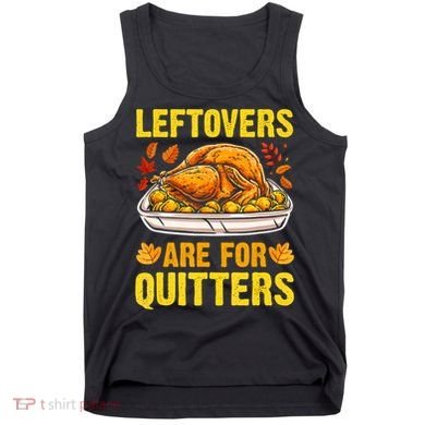 Leftovers Are For Quitters Thanksgiving Turkey Dinner Tank Top
