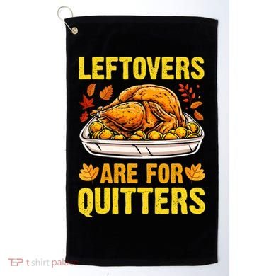 Leftovers Are For Quitters Thanksgiving Turkey Dinner Golf Towel