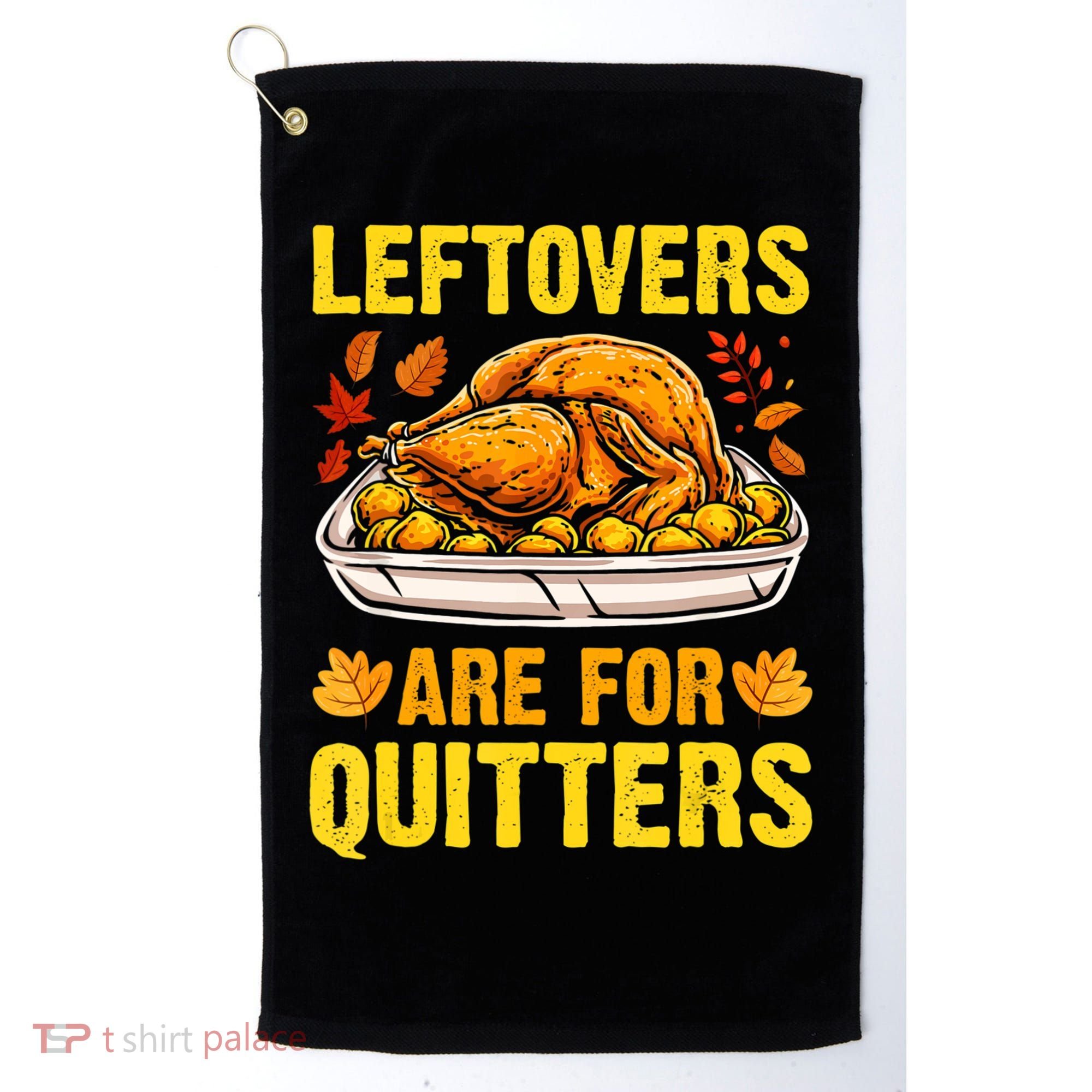 Leftovers Are For Quitters Thanksgiving Turkey Dinner Golf Towel