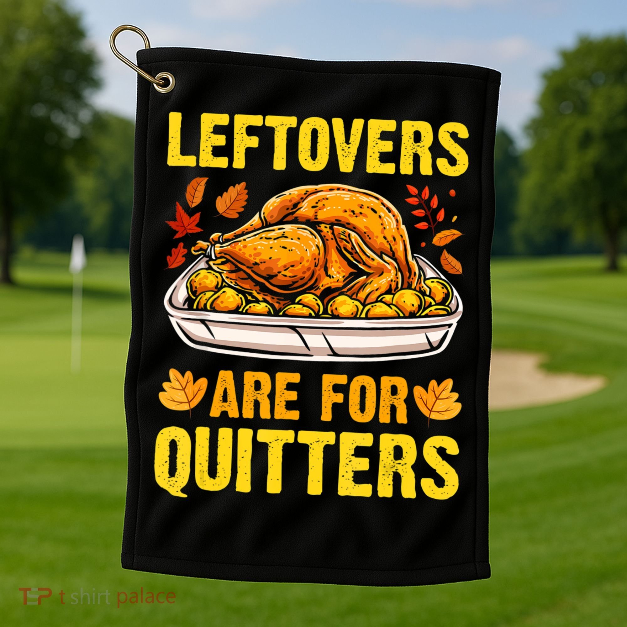 Leftovers Are For Quitters Thanksgiving Turkey Dinner Golf Towel