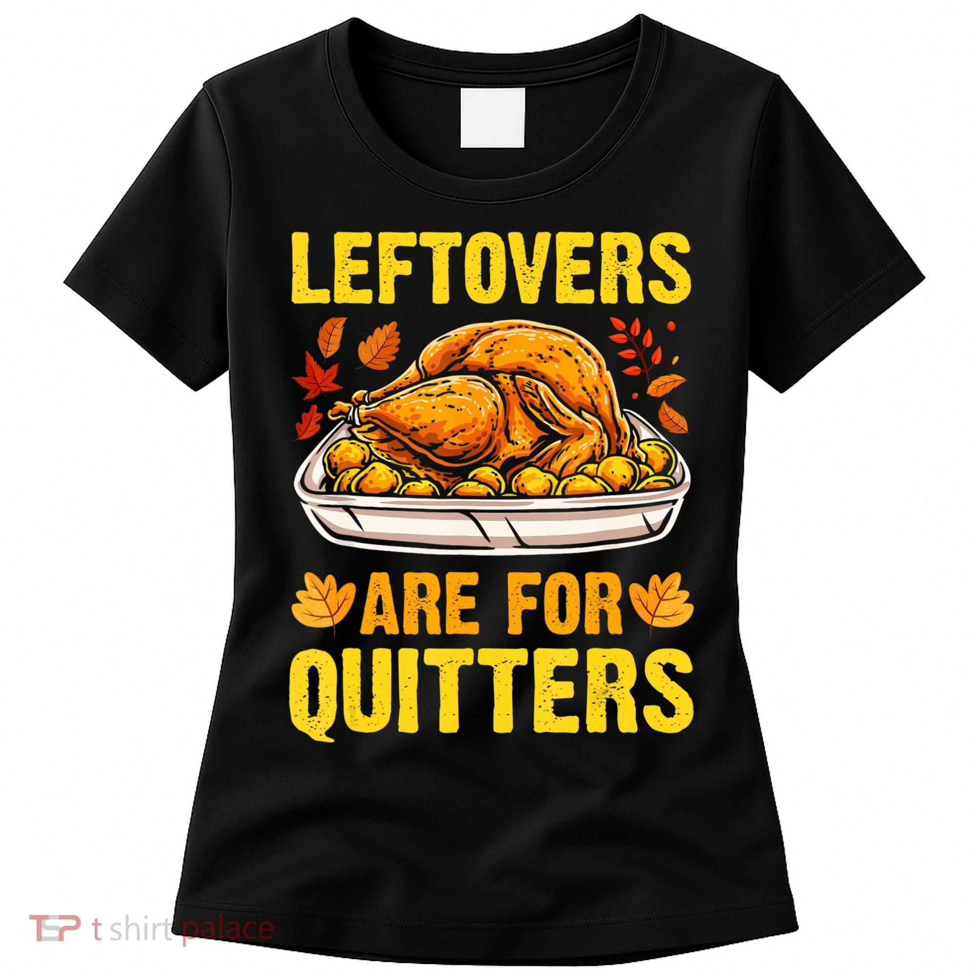 Leftovers Are For Quitters Thanksgiving Turkey Dinner Women's T-Shirt