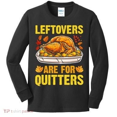 Leftovers Are For Quitters Thanksgiving Turkey Dinner Kids Long Sleeve Shirt
