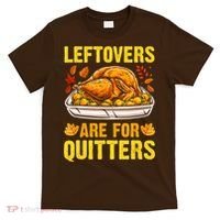 Leftovers Are For Quitters Thanksgiving Turkey Dinner T-Shirt thumb 0