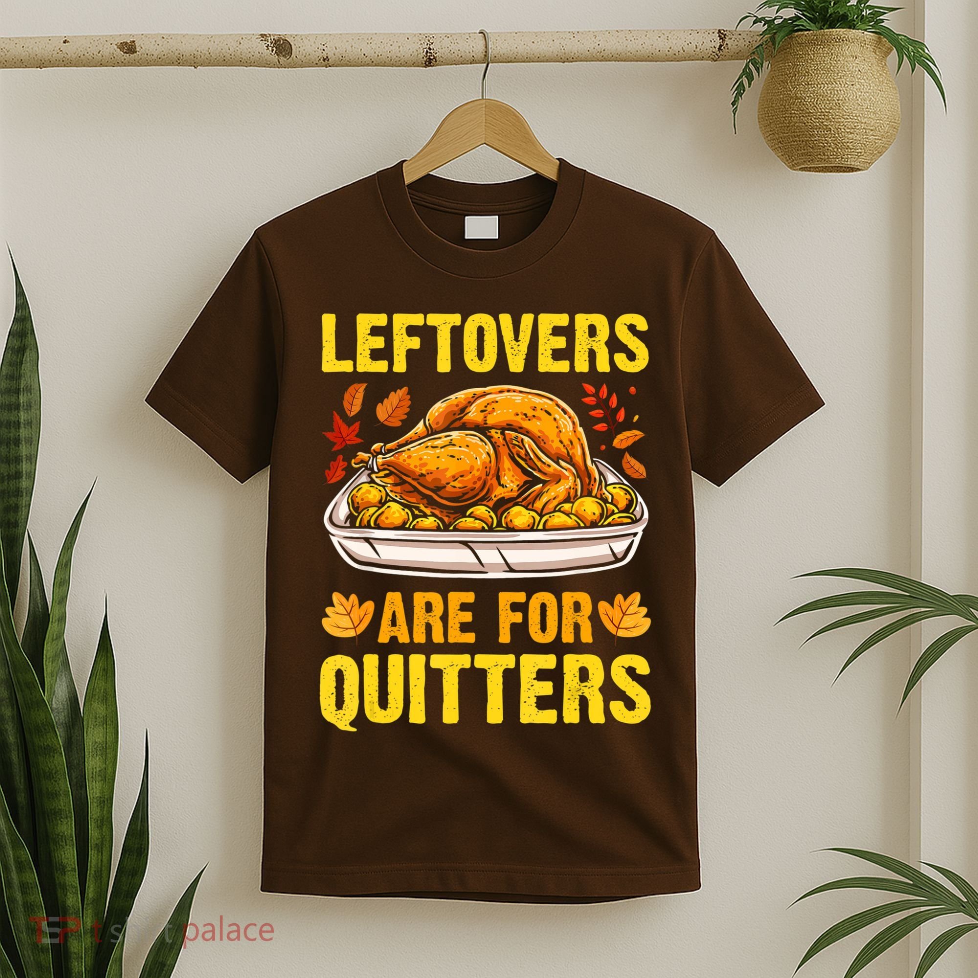 Leftovers Are For Quitters Thanksgiving Turkey Dinner T-Shirt