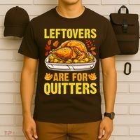 Leftovers Are For Quitters Thanksgiving Turkey Dinner T-Shirt thumb 6