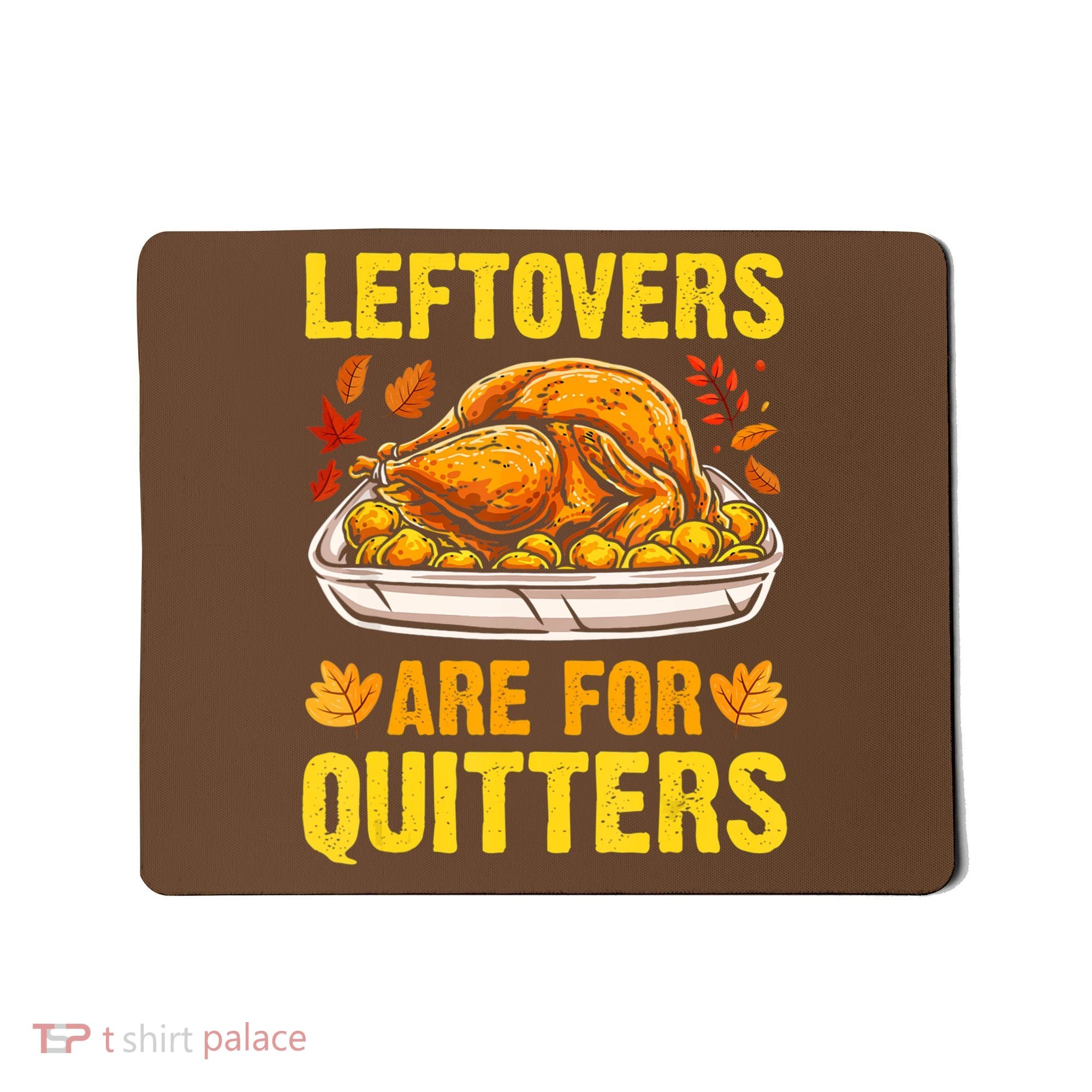 Leftovers Are For Quitters Thanksgiving Turkey Dinner Mousepad