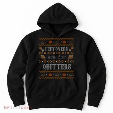Leftovers Are For Quitters Ugly Thanksgiving Sweater Design Hoodie