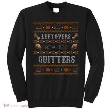 Leftovers Are For Quitters Ugly Thanksgiving Sweater Design Sweatshirt