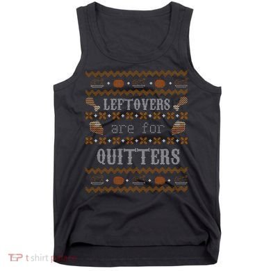 Leftovers Are For Quitters Ugly Thanksgiving Sweater Design Tank Top