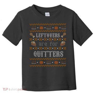 Leftovers Are For Quitters Ugly Thanksgiving Sweater Design Toddler T-Shirt