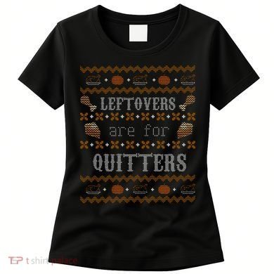 Leftovers Are For Quitters Ugly Thanksgiving Sweater Design Women's T-Shirt