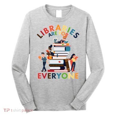 Libraries Are For Everyone Book Lover Long Sleeve Shirt