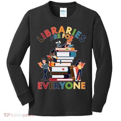 Libraries Are For Everyone Book Lover Kids Long Sleeve Shirt