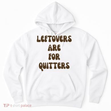 Leftovers Are For Quitters Funny Holiday Hoodie