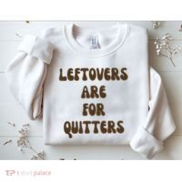 Leftovers Are For Quitters Funny Holiday Sweatshirt thumb 2