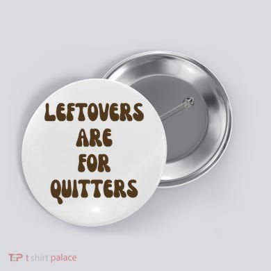 Leftovers Are For Quitters Funny Holiday Button