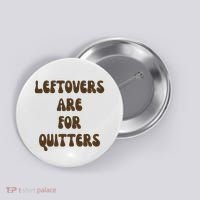 Leftovers Are For Quitters Funny Holiday Button thumb 0