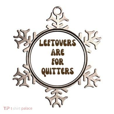 Leftovers Are For Quitters Funny Holiday Ornament