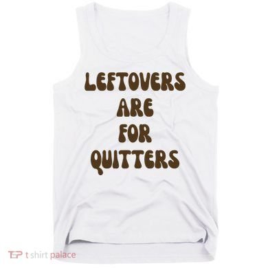 Leftovers Are For Quitters Funny Holiday Tank Top