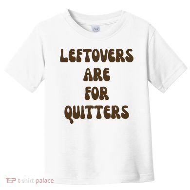 Leftovers Are For Quitters Funny Holiday Toddler T-Shirt