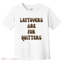 Leftovers Are For Quitters Funny Holiday Toddler T-Shirt thumb 0