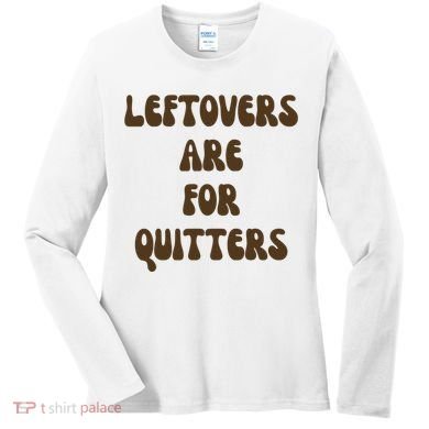 Leftovers Are For Quitters Funny Holiday Women's Long Sleeve Shirt