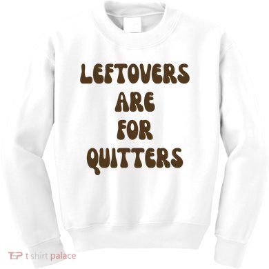 Leftovers Are For Quitters Funny Holiday Kids Sweatshirt
