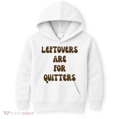 Leftovers Are For Quitters Funny Holiday Kids Hoodie