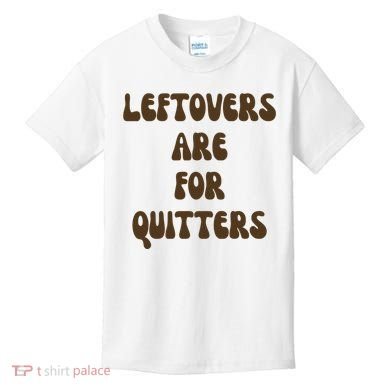 Leftovers Are For Quitters Funny Holiday Kids T-Shirt