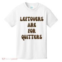 Leftovers Are For Quitters Funny Holiday Kids T-Shirt thumb 0