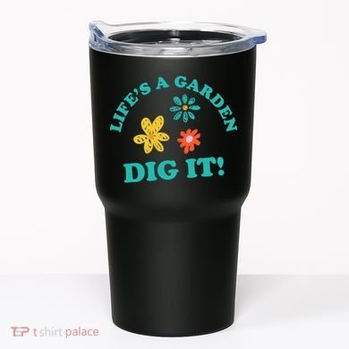 Life's A Garden, DIG IT! Tumbler