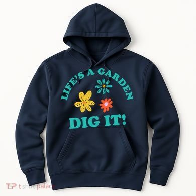 Life's A Garden, DIG IT! Hoodie