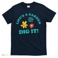 Life's A Garden, DIG IT! T-Shirt thumb 0
