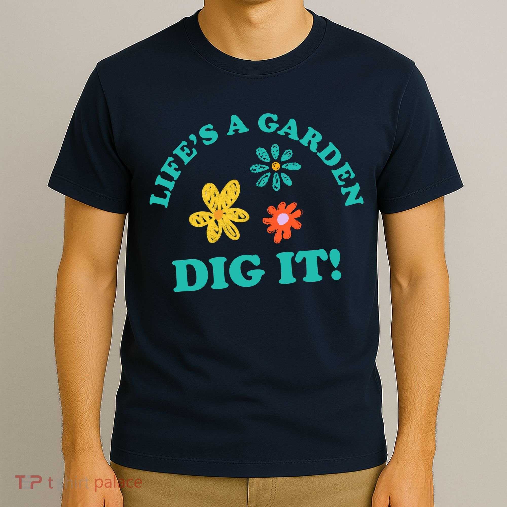 Life's A Garden, DIG IT! T-Shirt