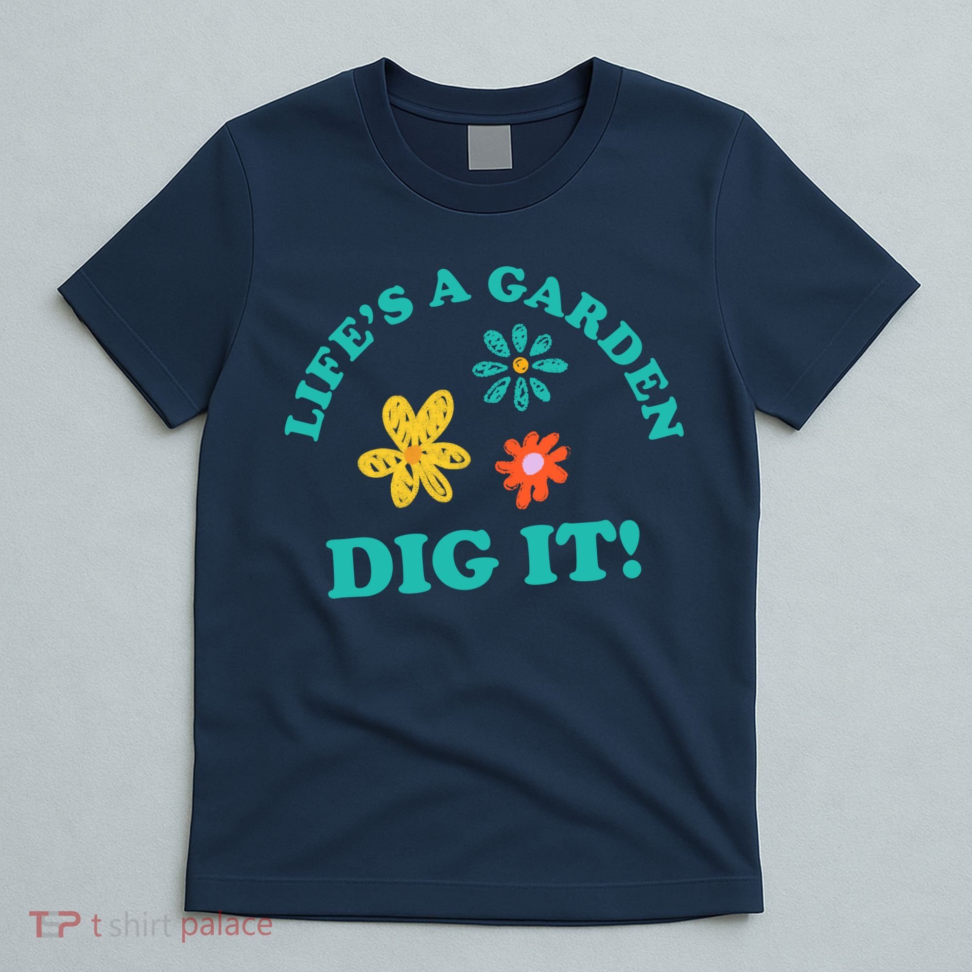 Life's A Garden, DIG IT! T-Shirt