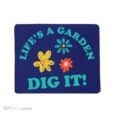 Life's A Garden, DIG IT! Mousepad