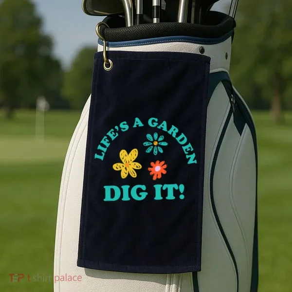 Life's A Garden, DIG IT! Golf Towel