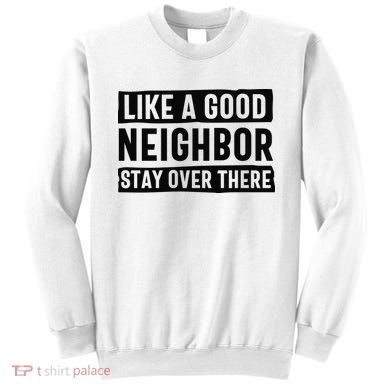 Like A Good Neighbor Funny Sarcastic Sweatshirt
