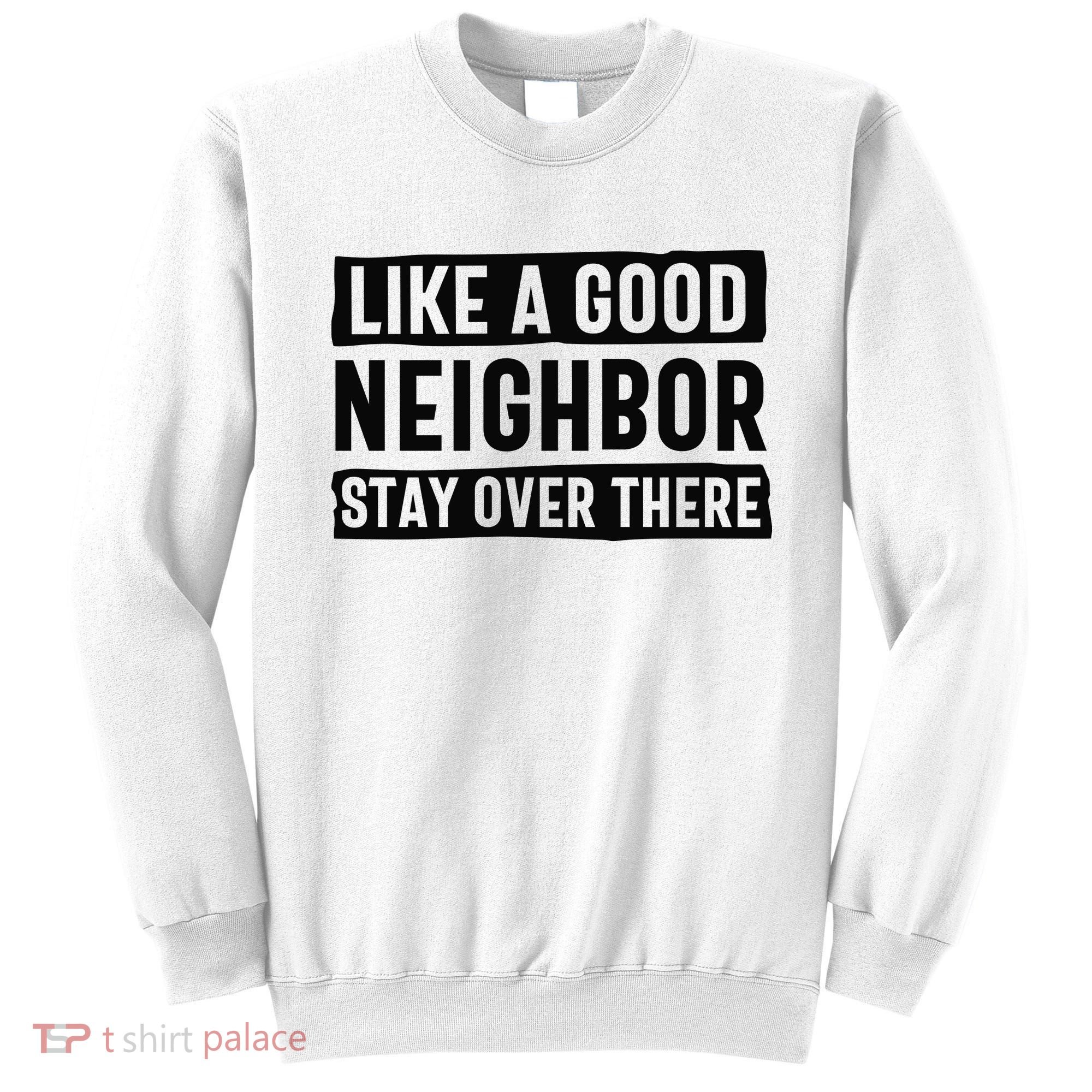 Like A Good Neighbor Funny Sarcastic Sweatshirt