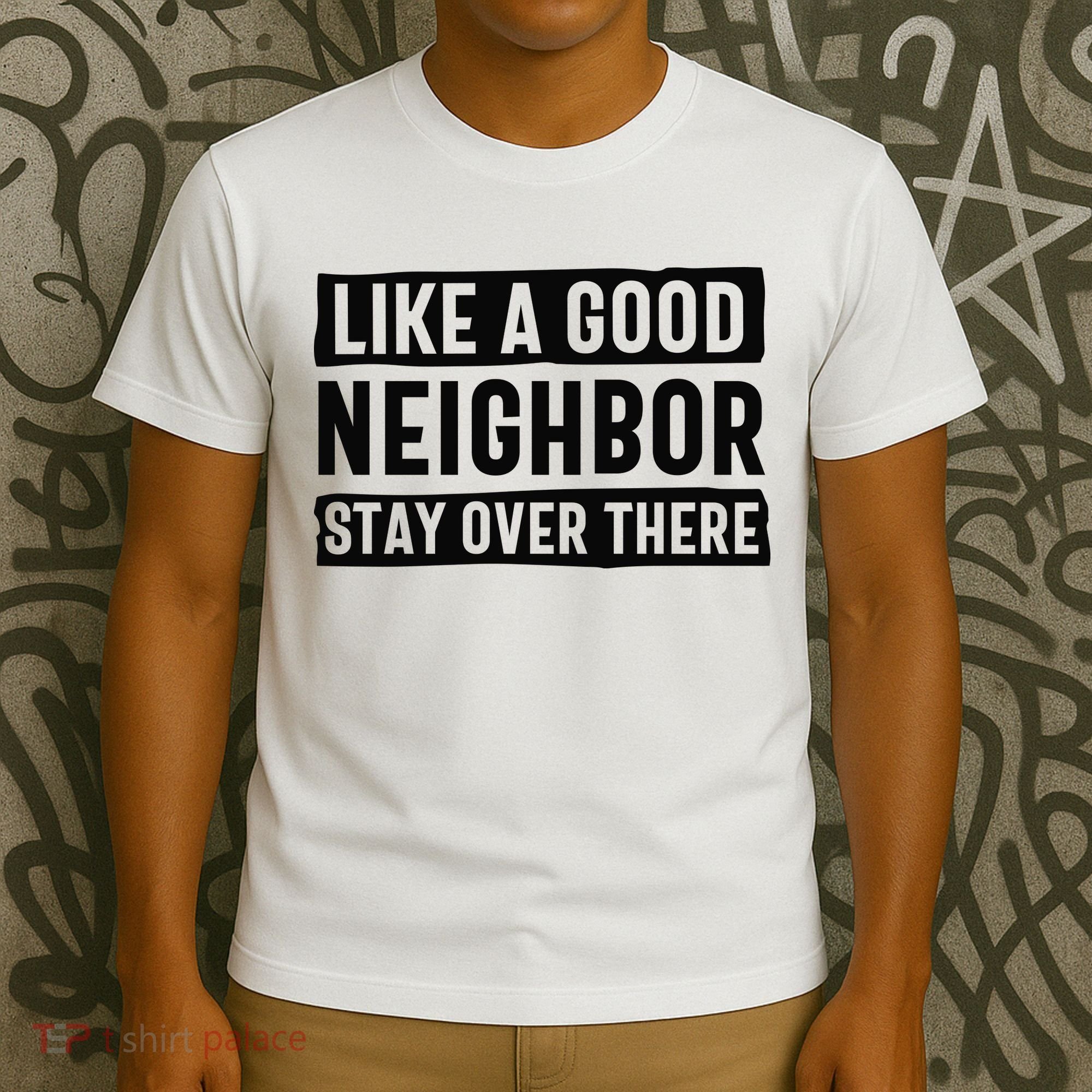 Like A Good Neighbor Funny Sarcastic T-Shirt