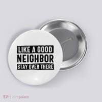 Like A Good Neighbor Funny Sarcastic Button thumb 0