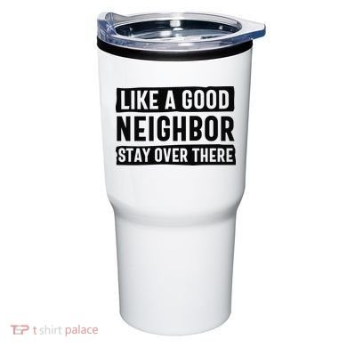 Like A Good Neighbor Funny Sarcastic Tumbler