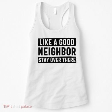 Like A Good Neighbor Funny Sarcastic Women's Tank Top