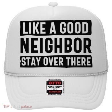 Like A Good Neighbor Funny Sarcastic Hat