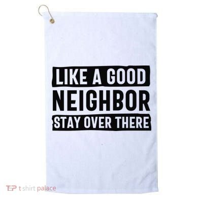 Like A Good Neighbor Funny Sarcastic Golf Towel