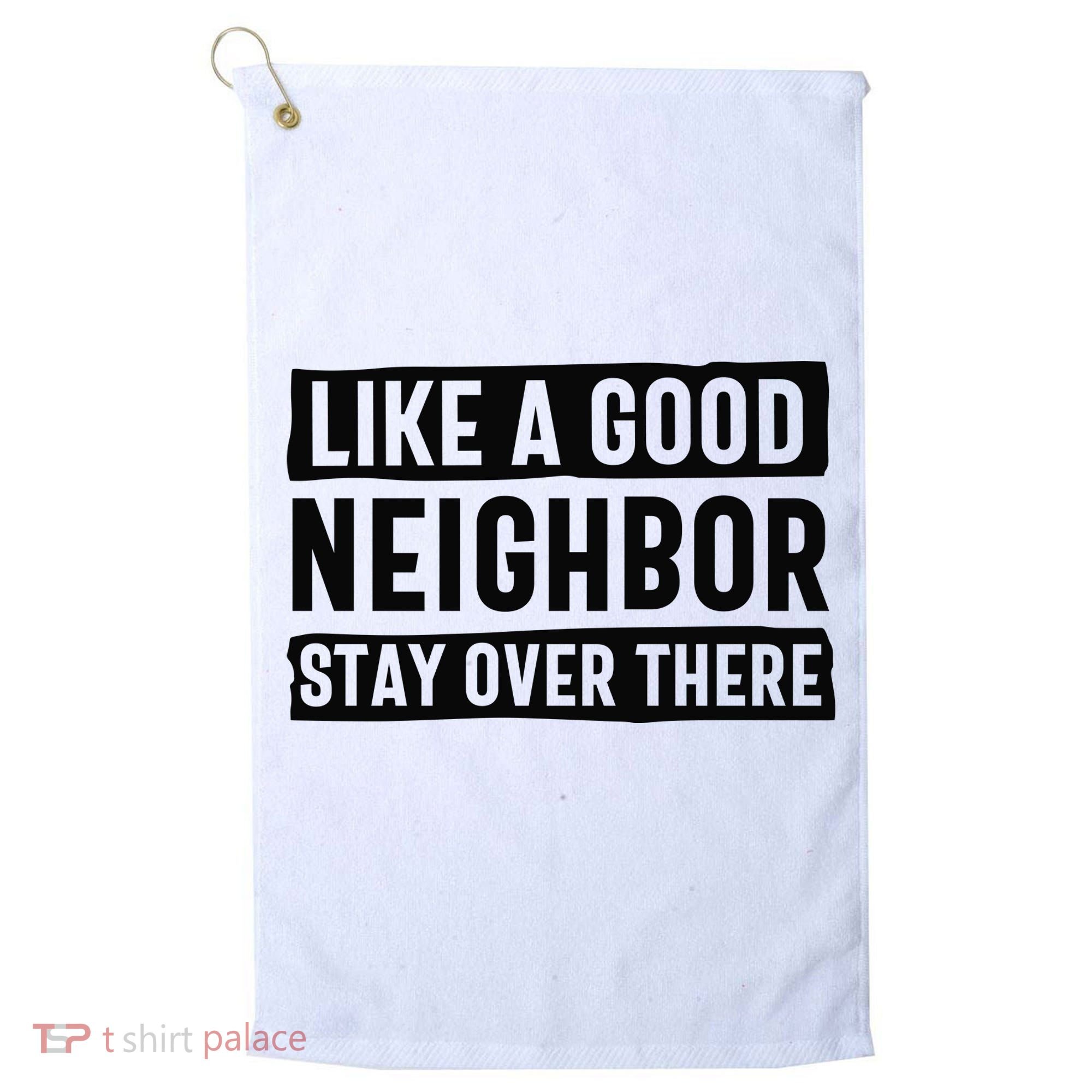 Like A Good Neighbor Funny Sarcastic Golf Towel