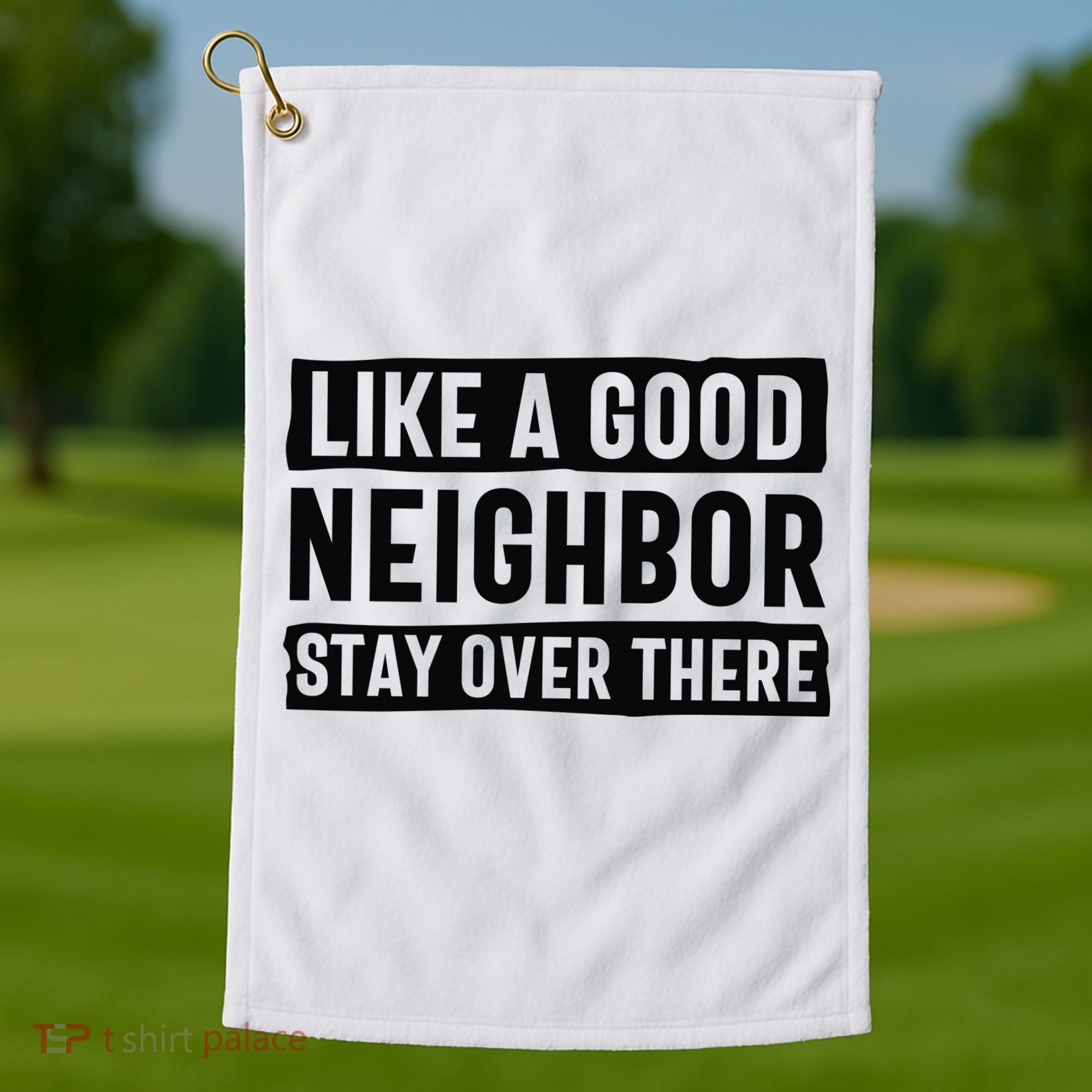 Like A Good Neighbor Funny Sarcastic Golf Towel