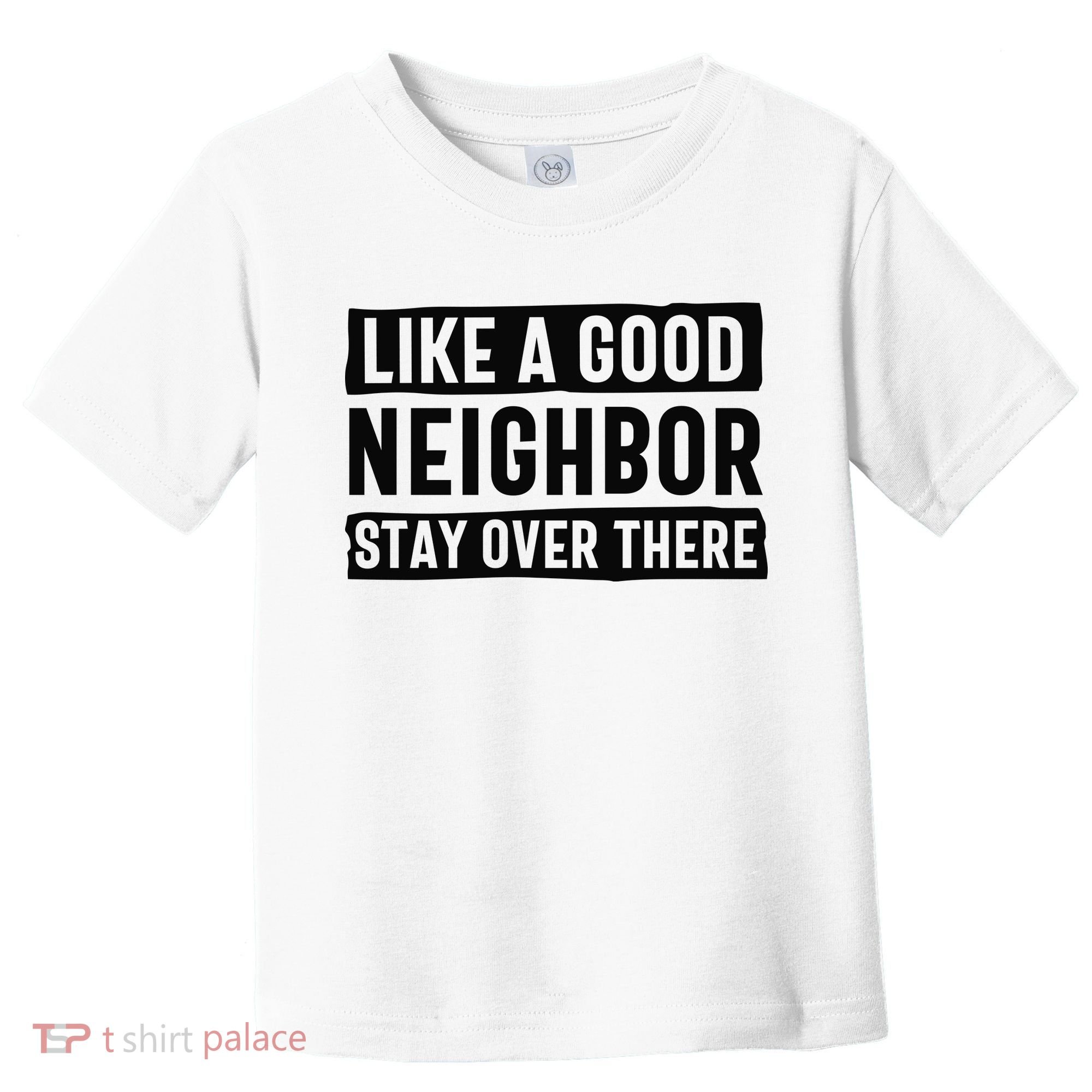 Like A Good Neighbor Funny Sarcastic Toddler T-Shirt