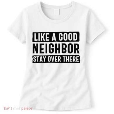 Like A Good Neighbor Funny Sarcastic Women's T-Shirt
