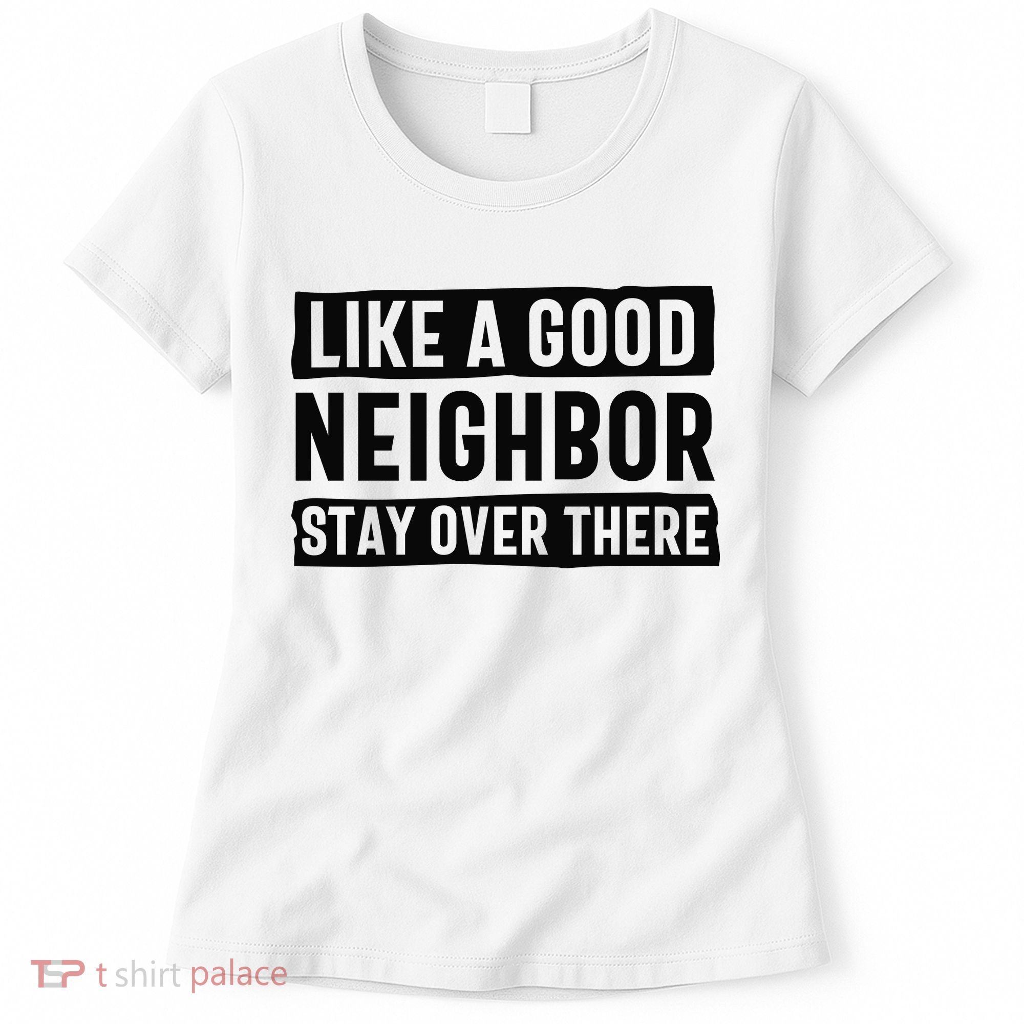 Like A Good Neighbor Funny Sarcastic Women's T-Shirt